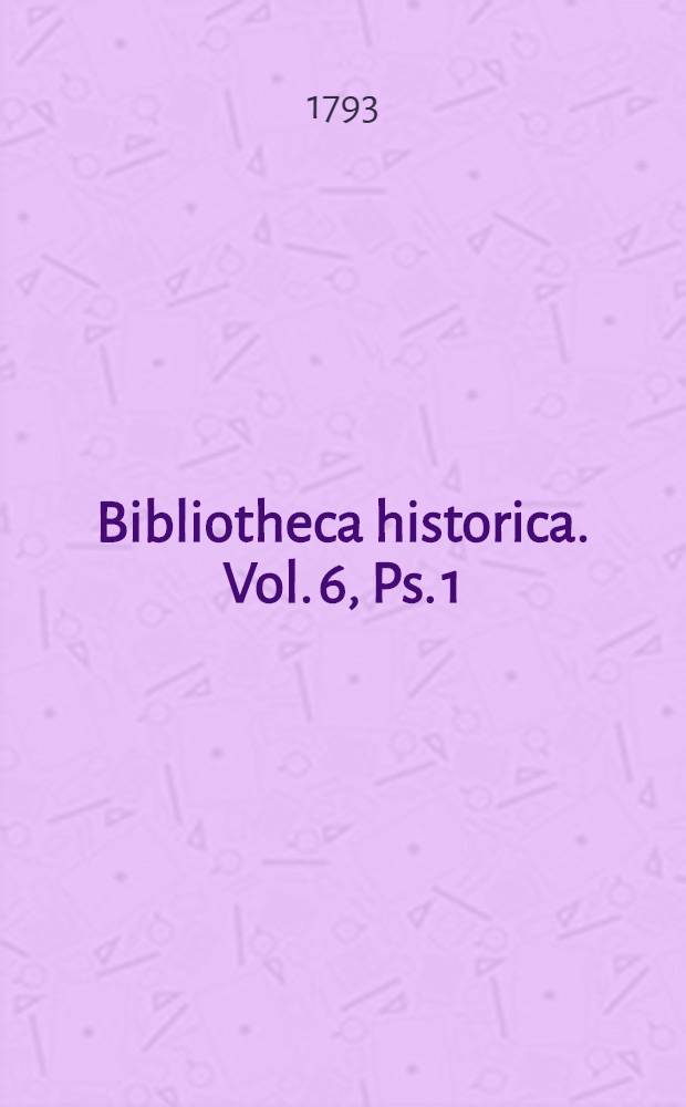 Bibliotheca historica. Vol. 6, Ps. 1 : [Scriptores de rebus Hispanicis, Abaricis in Hispania]