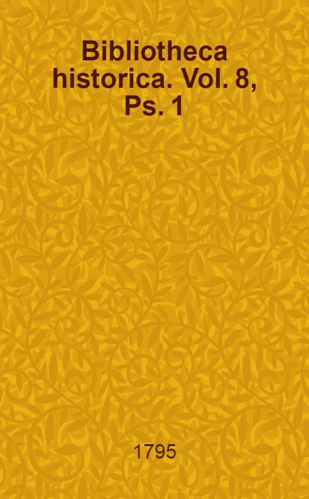 Bibliotheca historica. Vol. 8, Ps. 1 : [Scriptores de rebus Franco-gallicis