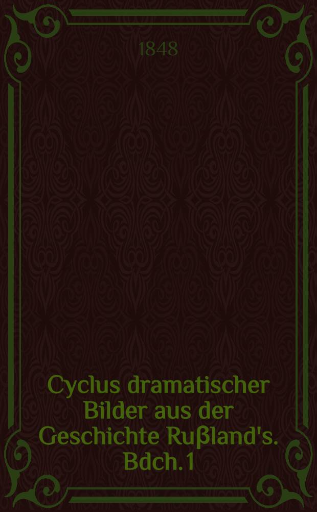 Cyclus dramatischer Bilder aus der Geschichte Ruβland's. [Bdch. 1]