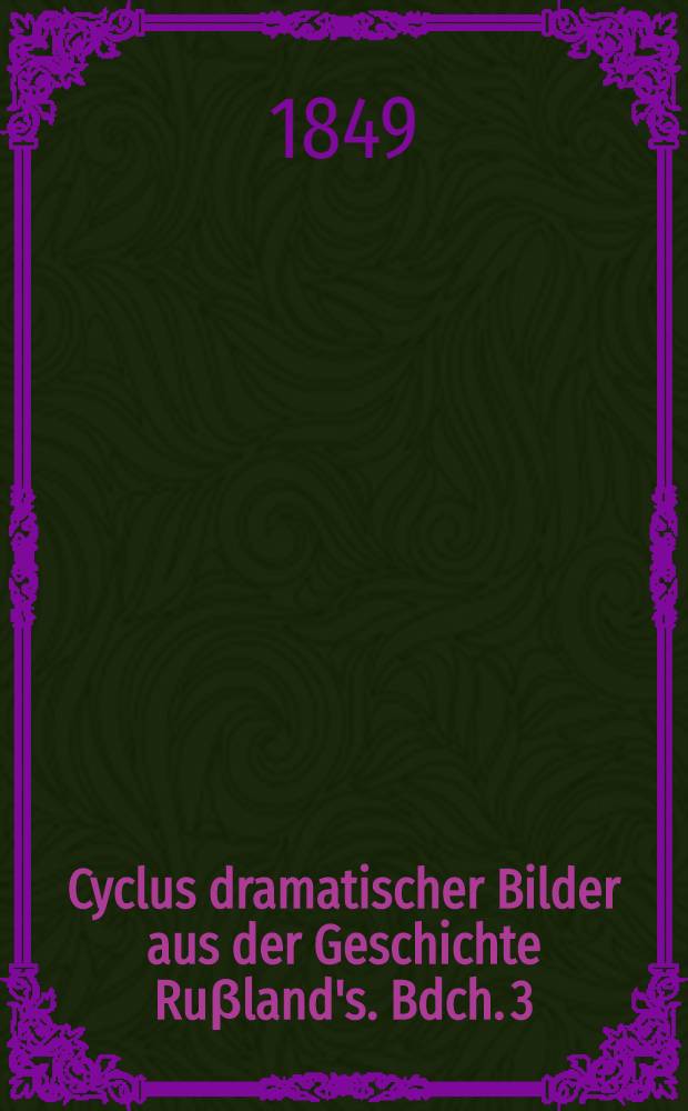 Cyclus dramatischer Bilder aus der Geschichte Ru&beta;land's. [Bdch. 3]