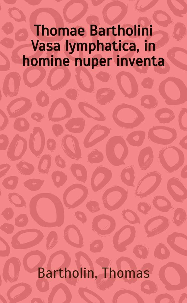 Thomae Bartholini Vasa lymphatica, in homine nuper inventa