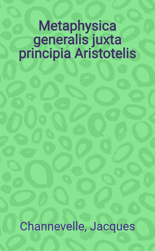 Metaphysica generalis juxta principia Aristotelis : In duos tomos divisa