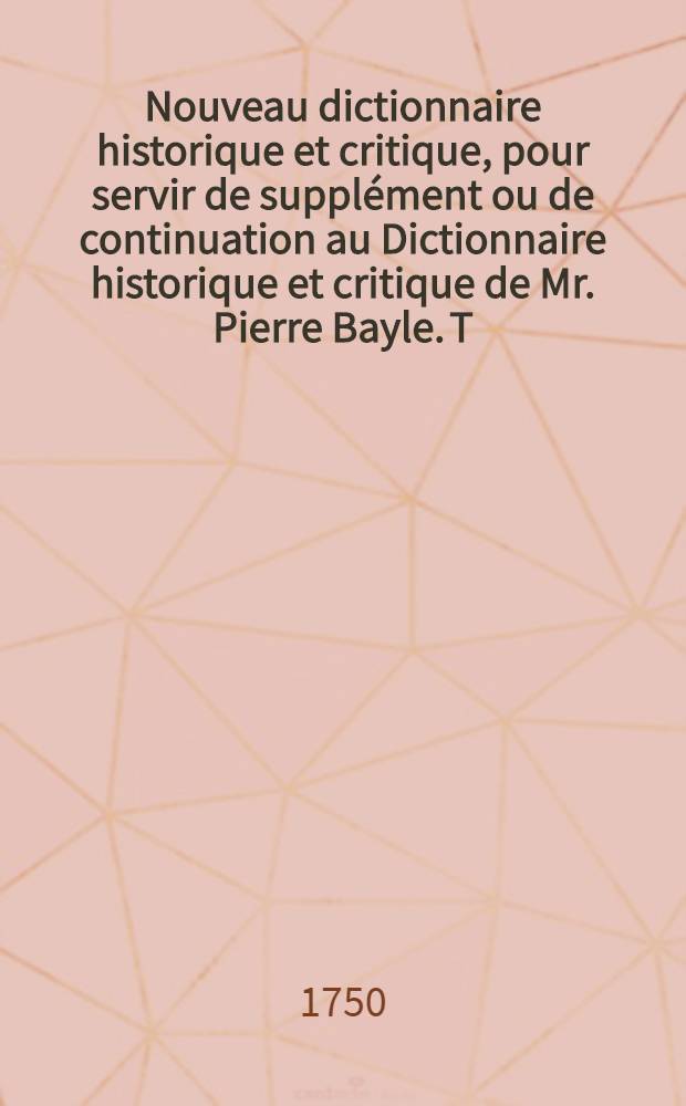 Nouveau dictionnaire historique et critique, pour servir de supplément ou de continuation au Dictionnaire historique et critique de Mr. Pierre Bayle. T. 1 : A-Bl