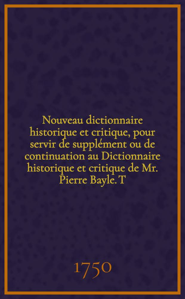 Nouveau dictionnaire historique et critique, pour servir de supplément ou de continuation au Dictionnaire historique et critique de Mr. Pierre Bayle. T. 2 : Bo-H
