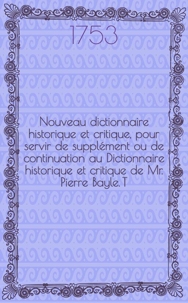 Nouveau dictionnaire historique et critique, pour servir de supplément ou de continuation au Dictionnaire historique et critique de Mr. Pierre Bayle. T. 3 : I-P