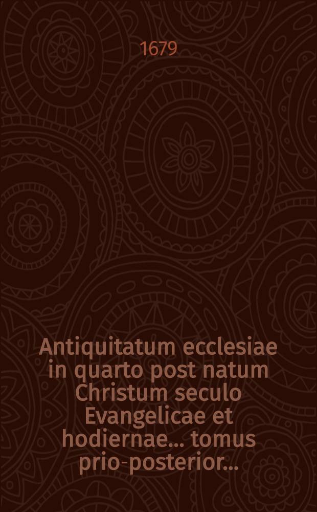 Antiquitatum ecclesiae in quarto post natum Christum seculo Evangelicae et hodiernae ... tomus prior-[posterior] ...