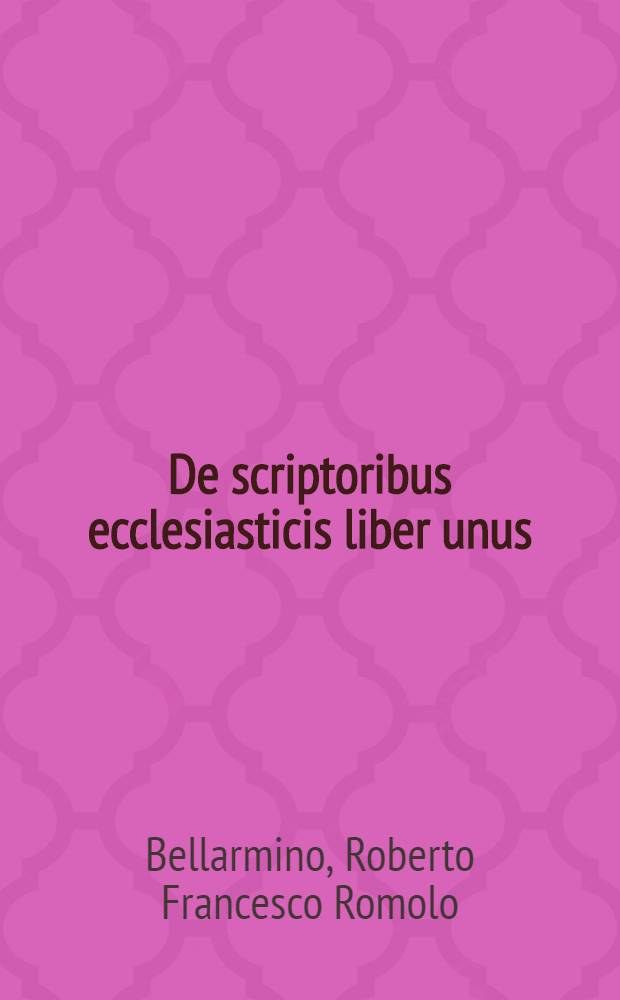 De scriptoribus ecclesiasticis liber unus : Cum adiunctis indicibus undecim & Brevi chronologia ab Orbe condito usque ad annum M.DC.XII