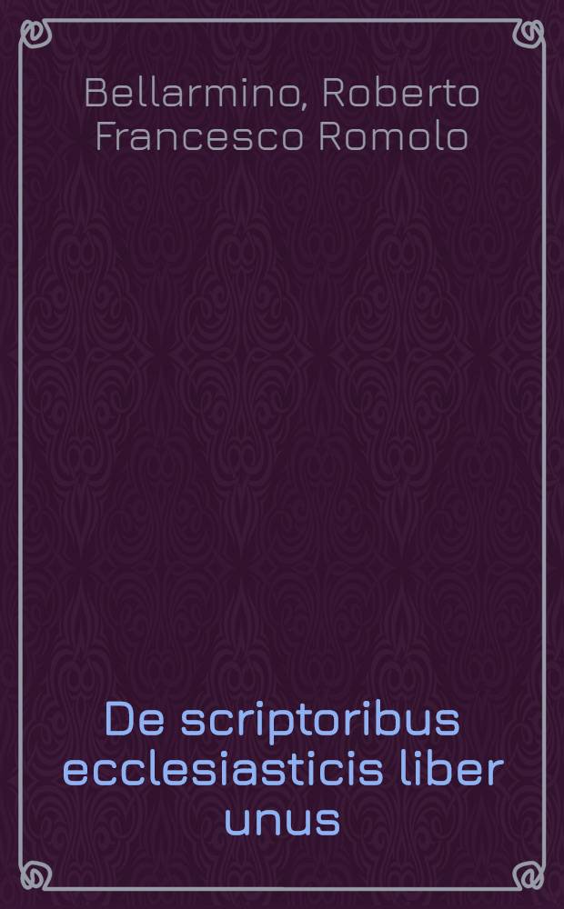 De scriptoribus ecclesiasticis liber unus : Cum adiunctis indicibus undecim & brevi chronologia ab Orbe condito usque ad annum M.DC.XIII