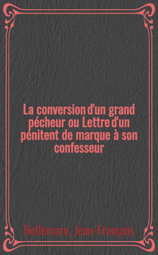 La conversion d'un grand pécheur ou Lettre d'un pénitent de marque à son confesseur