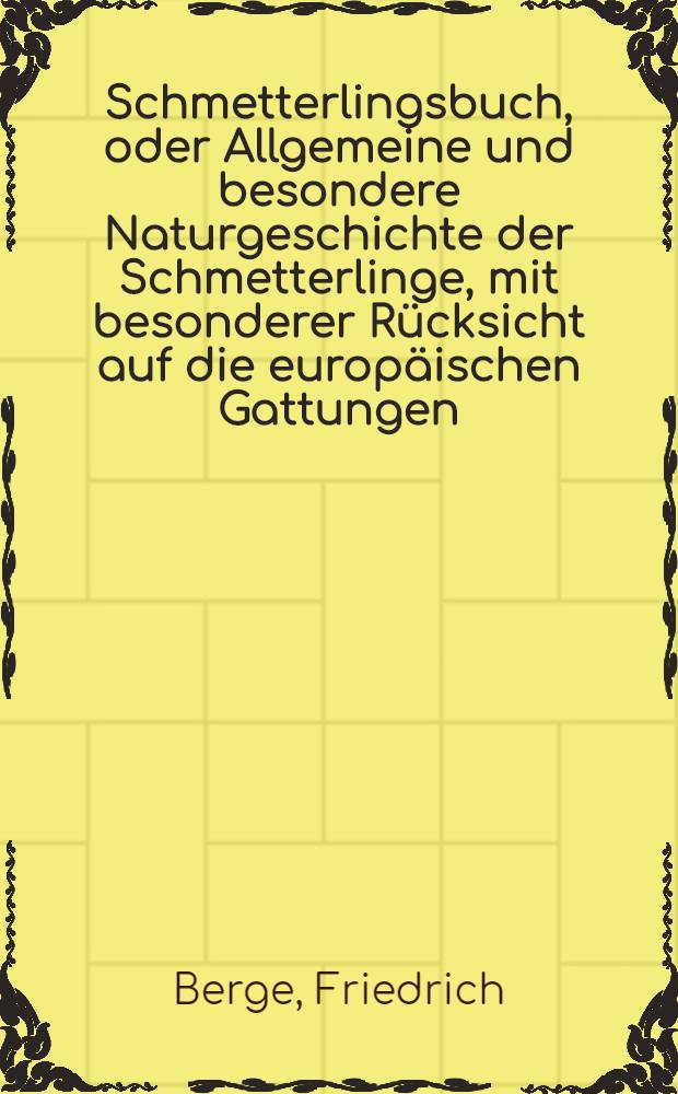 Schmetterlingsbuch, oder Allgemeine und besondere Naturgeschichte der Schmetterlinge, mit besonderer R&uuml;cksicht auf die europ&auml;ischen Gattungen : Nebst einer vollst&auml;ndigen Anweisung, sie zu fangen, zu erziehen, zu zubereiten und aufzubewahren : Mit 1100 colorirten Abbildungen ..