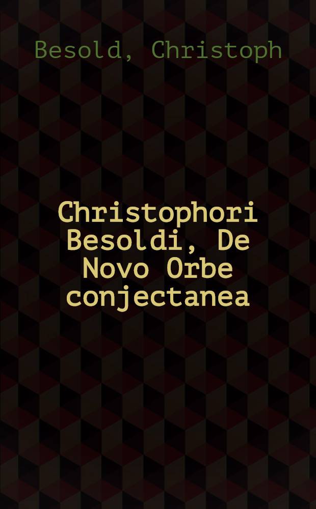 Christophori Besoldi, De Novo Orbe conjectanea