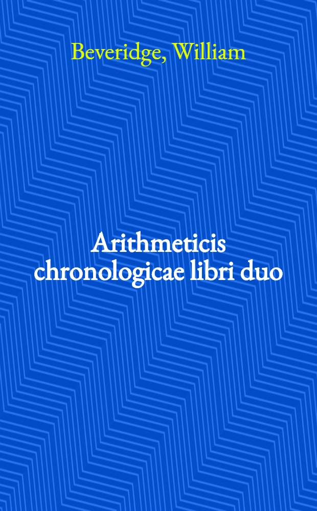 Arithmeticis chronologicae libri duo // Institutionum chronologicarum libri II. ...