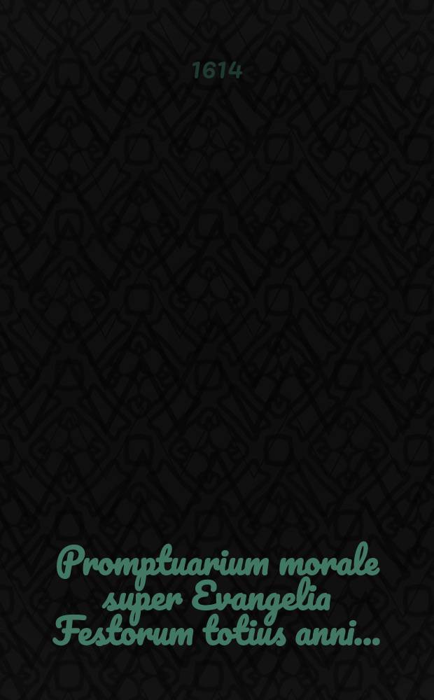 Promptuarium morale super Evangelia Festorum totius anni .. : Ex S. Scripturis, SS. patribus & optimis quibusque scriptoribus ... studiose collectum. [Ps. 2] : Pars Aestivalis