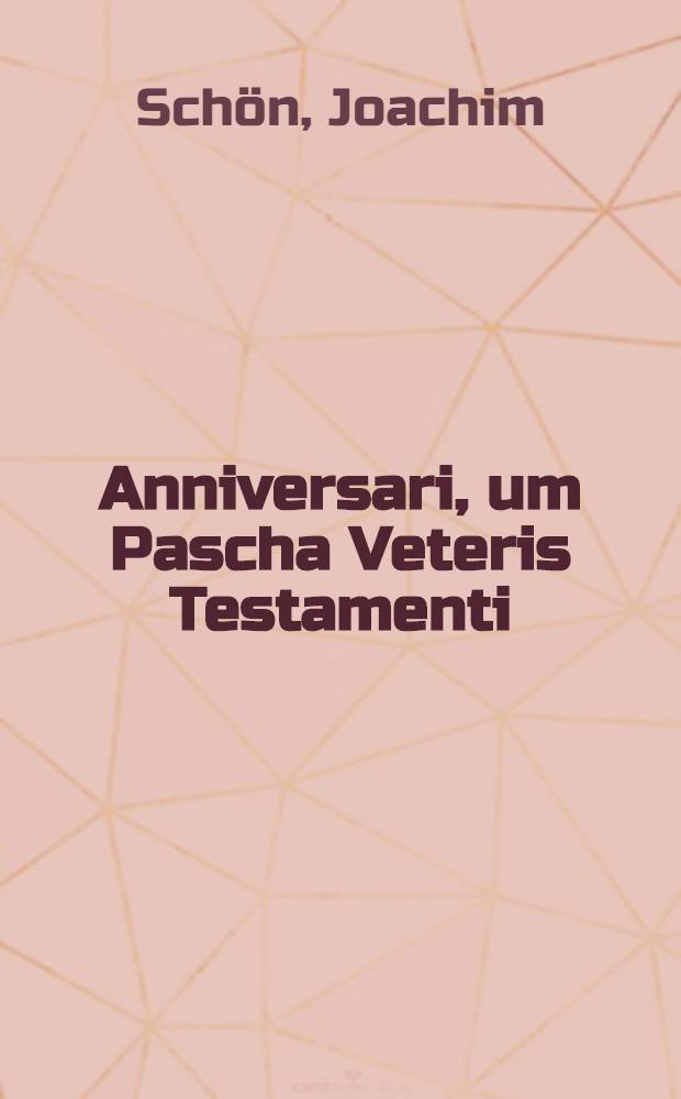 Anniversari, um Pascha Veteris Testamenti : Ob memoriam admirandae liberationis populi Judaici ex servitute Aegyptiacâ feriis Paschatis piae juventuti ... á M. Joach. Schôn ... III. Calend. Aprilis anno 1603