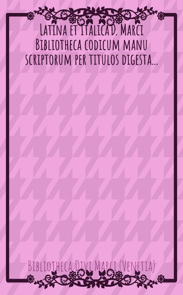 Latina et Italica D. Marci Bibliotheca codicum manu scriptorum per titulos digesta ...