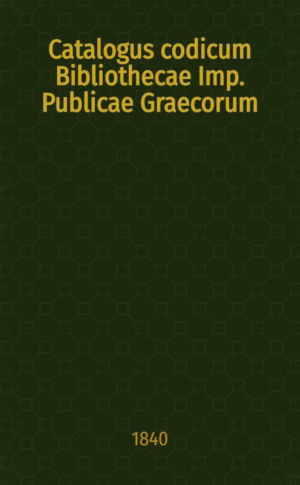 Catalogus codicum Bibliothecae Imp. Publicae Graecorum