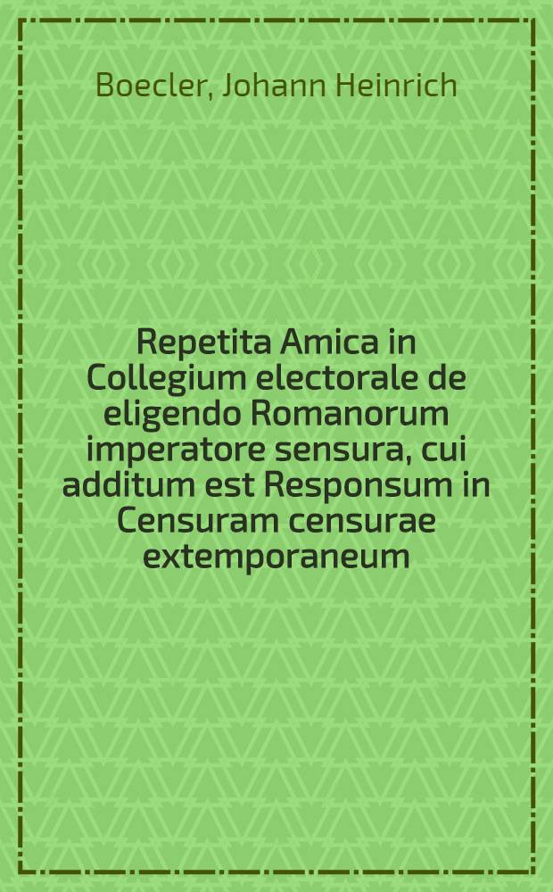 Repetita Amica in Collegium electorale de eligendo Romanorum imperatore sensura, cui additum est Responsum in Censuram censurae extemporaneum