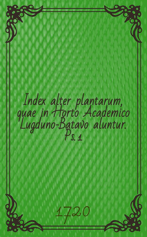 Index alter plantarum, quae in Horto Academico Lugduno-Batavo aluntur. Ps. 1
