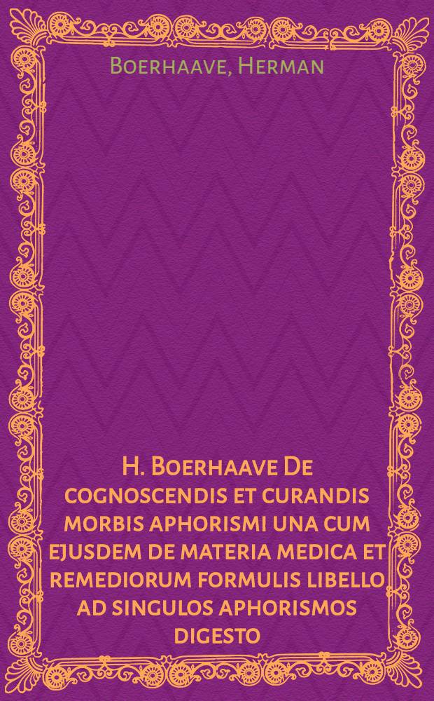 H. Boerhaave De cognoscendis et curandis morbis aphorismi una cum ejusdem de materia medica et remediorum formulis libello ad singulos aphorismos digesto; Accedit ejusdem authoris Tractatus de lue venerea