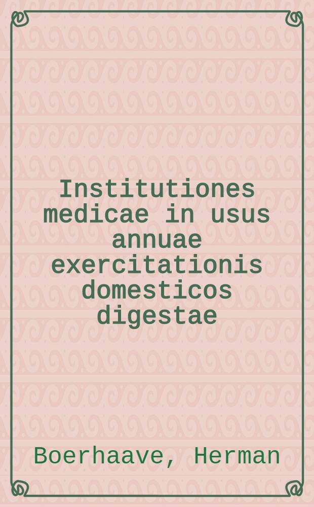 Institutiones medicae in usus annuae exercitationis domesticos digestae