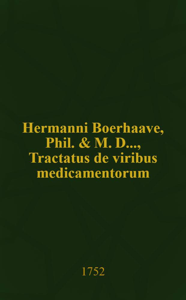 Hermanni Boerhaave, Phil. & M. D. ..., Tractatus de viribus medicamentorum