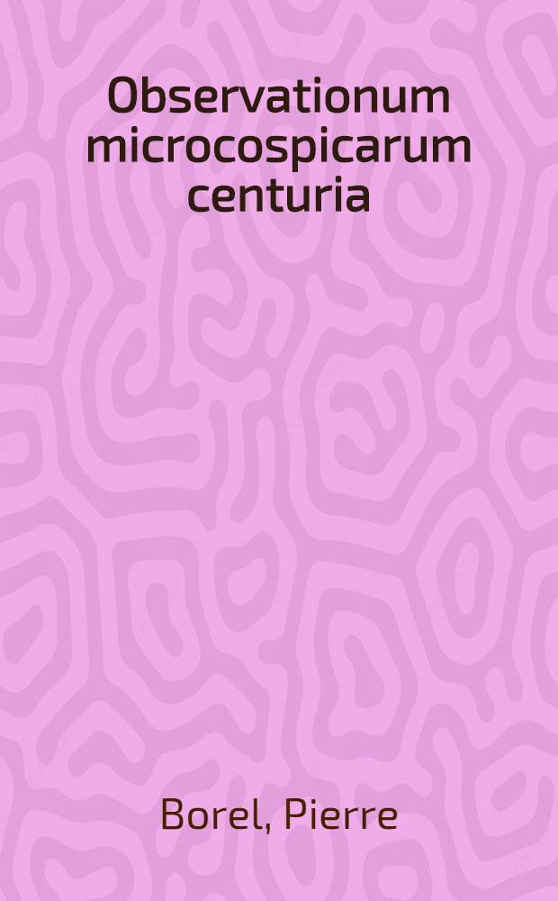 Observationum microcospicarum centuria