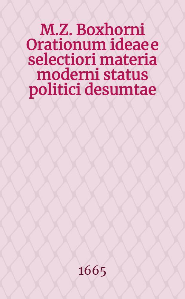 M.Z. Boxhorni Orationum ideae e selectiori materia moderni status politici desumtae // Orator Extemporaneus ...