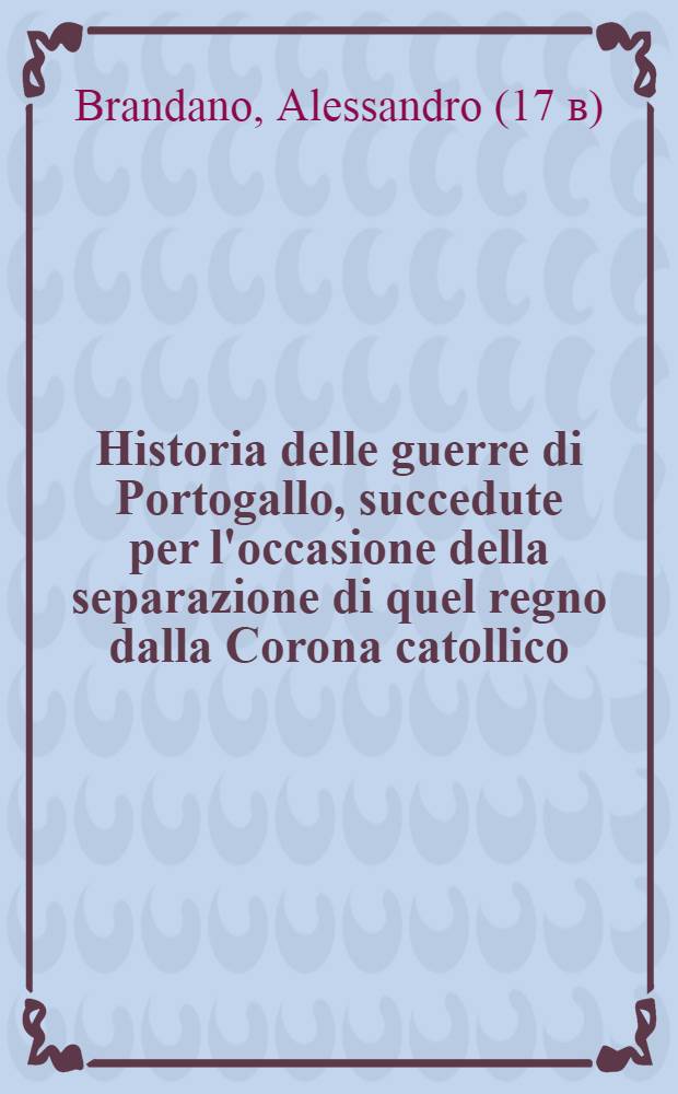 Historia delle guerre di Portogallo, succedute per l'occasione della separazione di quel regno dalla Corona catollico