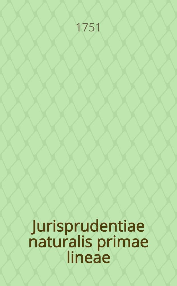 Jurisprudentiae naturalis primae lineae : Operis majoris prodromus