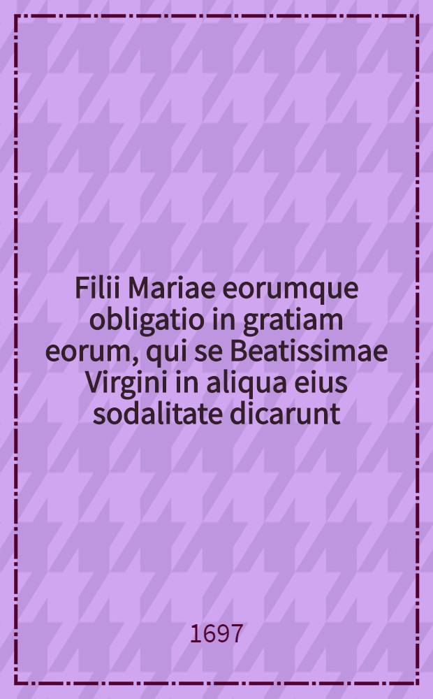 Filii Mariae eorumque obligatio in gratiam eorum, qui se Beatissimae Virgini in aliqua eius sodalitate dicarunt