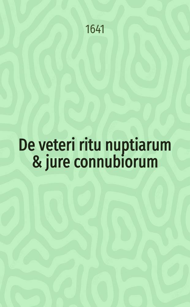 De veteri ritu nuptiarum & jure connubiorum