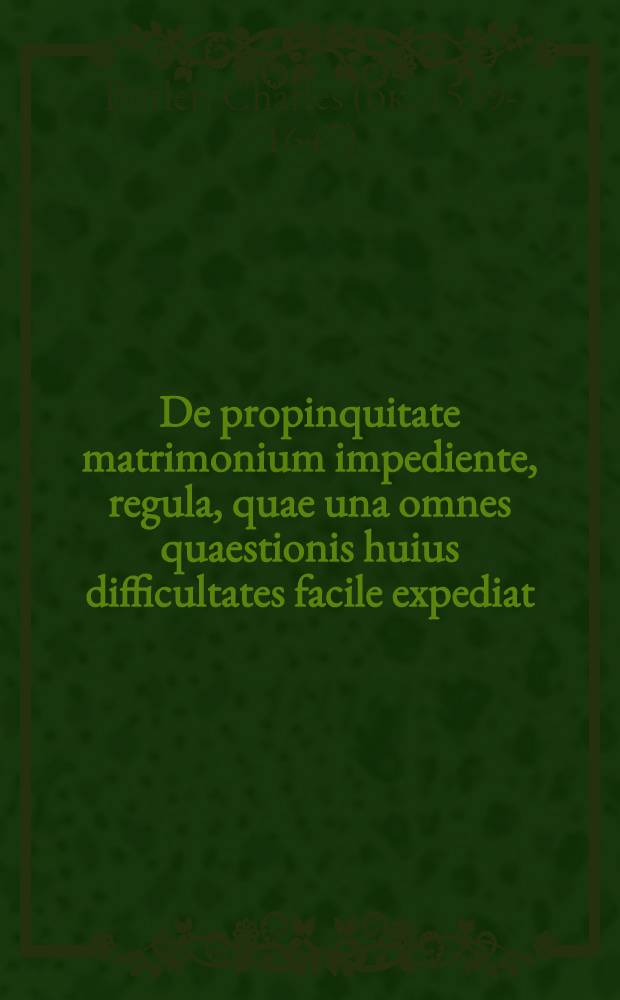&Sigma;&upsilon;&gamma;&gamma;έ&nu;&epsilon;&iota;&alpha; : De propinquitate matrimonium impediente, regula, quae una omnes quaestionis huius difficultates facile expediat