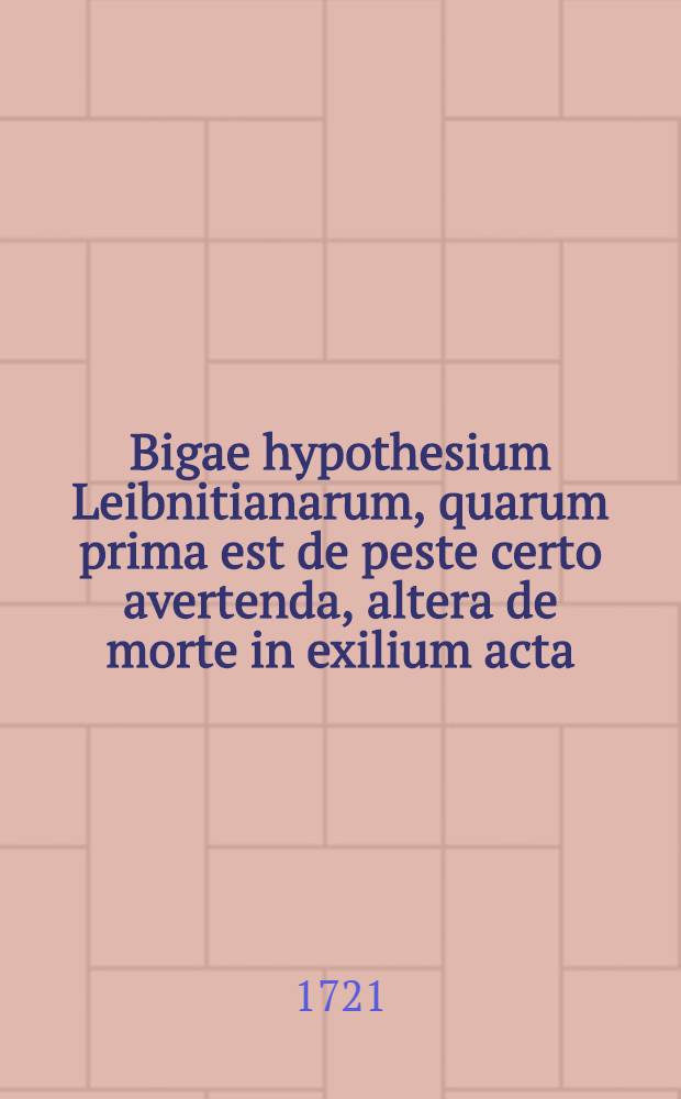 Bigae hypothesium Leibnitianarum, quarum prima est de peste certo avertenda, altera de morte in exilium acta (du bannissement de la mort), ... praeside Elia Camerario, Med. Doct., ... publico ... examini submittit Ernestus Christoph. Caspar, Göpping., ad diem Octobr. anno 1721.