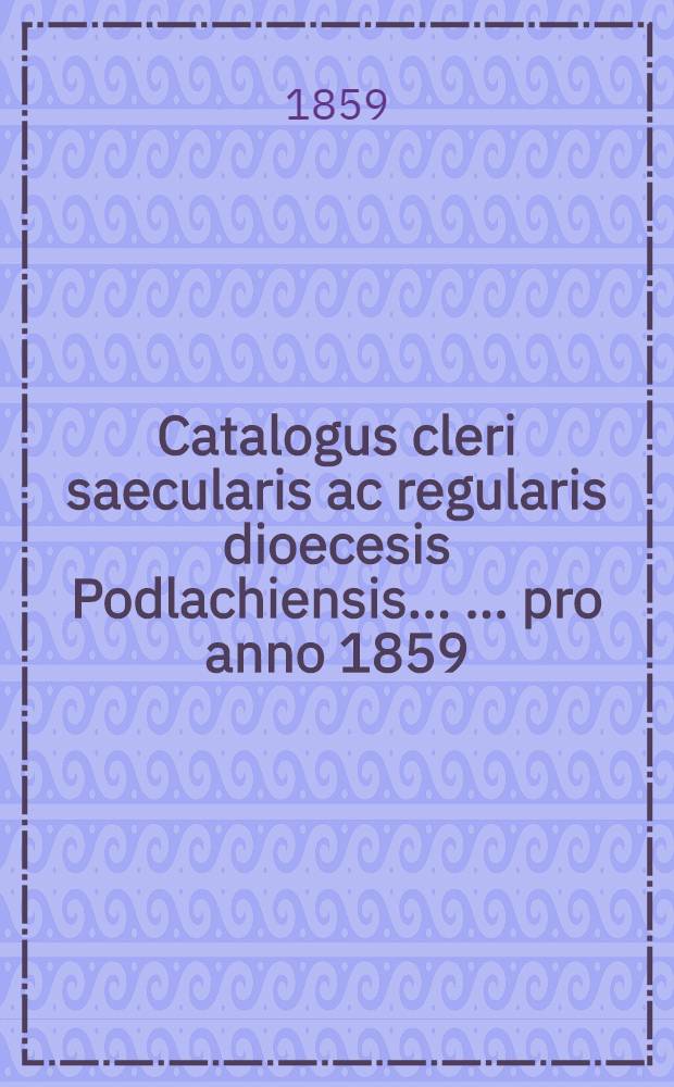 Catalogus cleri saecularis ac regularis dioecesis Podlachiensis ... ... pro anno 1859