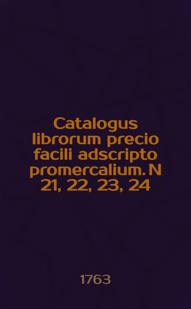 Catalogus librorum precio facili adscripto promercalium. N 21, 22, 23, 24 : [W-Z]