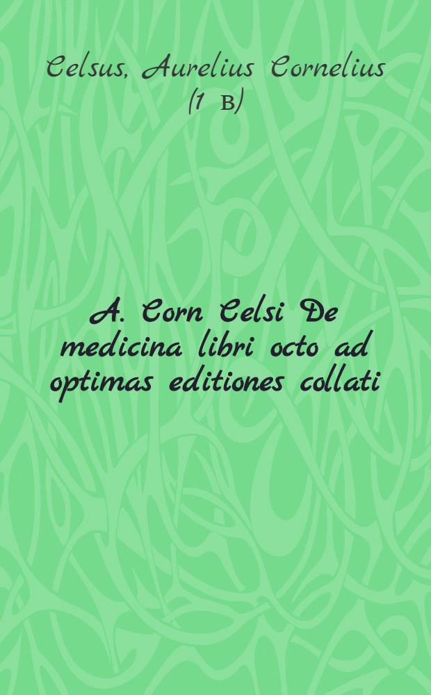 A. Corn Celsi De medicina libri octo ad optimas editiones collati : Praemittitur Notitia literaria studiis Societatis Bipontinae