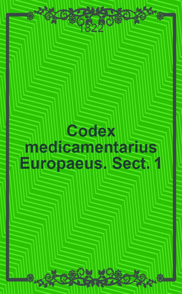 Codex medicamentarius Europaeus. Sect. 1 : Pharmacopoeam Londinensem, Edinburgensem et Dublinensem continens