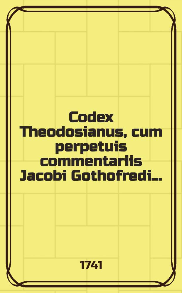 Codex Theodosianus, cum perpetuis commentariis Jacobi Gothofredi .. : Praemittuntur Chronologia accuratior, chronicon historicum & prolegomena subjiciuntur, Notitia dignitatum, Prosopographia, Topographia, Index rerum, & Glossarum nomicum Opus posthumum ... recognitum & ordinatum ad usum Codicis Justinianei. T. 3 : [Liber IX-X]