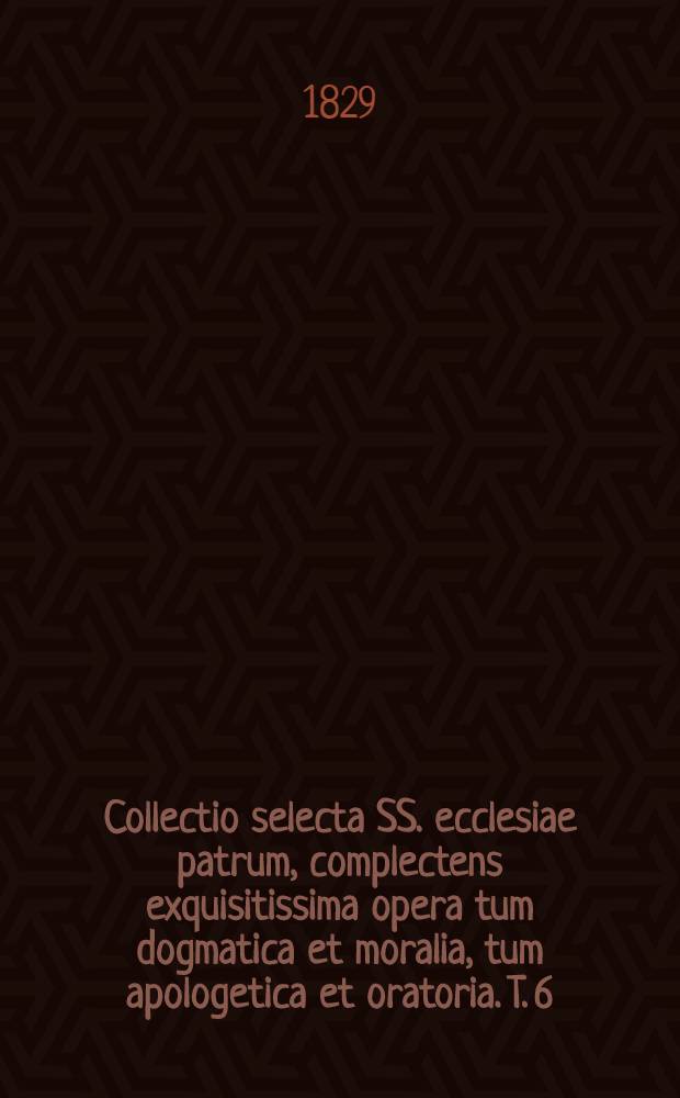 Collectio selecta SS. ecclesiae patrum, complectens exquisitissima opera tum dogmatica et moralia, tum apologetica et oratoria. T. 6 : Tertullianus. [2. De corona; De virginibus velandis; De carne Christi; De resurrectione carnis; Adversus Marcionem libri quinque; Adversus Praxeam; De anima; De fuga in persecutione; De jejuniis; De exhortatione castitatis; De monogamia; De pudicitia]