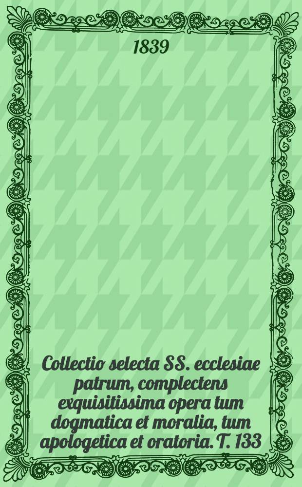 Collectio selecta SS. ecclesiae patrum, complectens exquisitissima opera tum dogmatica et moralia, tum apologetica et oratoria. T. 133 : S. Augustinus. 26. Sancti Aurelii Augustini Operum pars V: Opera moralia. [2]. De fide rerum quae non videntur liber I; De fide et symbolo liber I; De fide et operibus liber I ... etc.