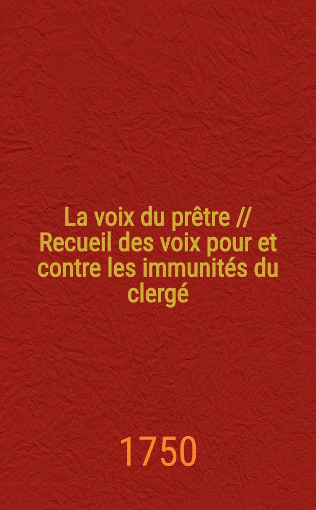 La voix du pr&ecirc;tre // Recueil des voix pour et contre les immunit&eacute;s du clerg&eacute;