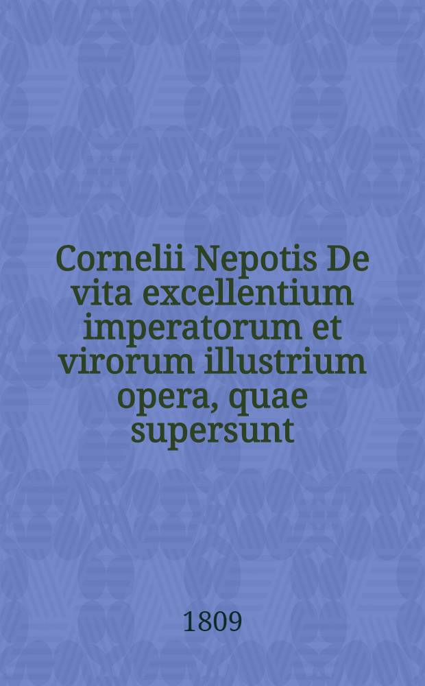 Cornelii Nepotis De vita excellentium imperatorum et virorum illustrium opera, quae supersunt