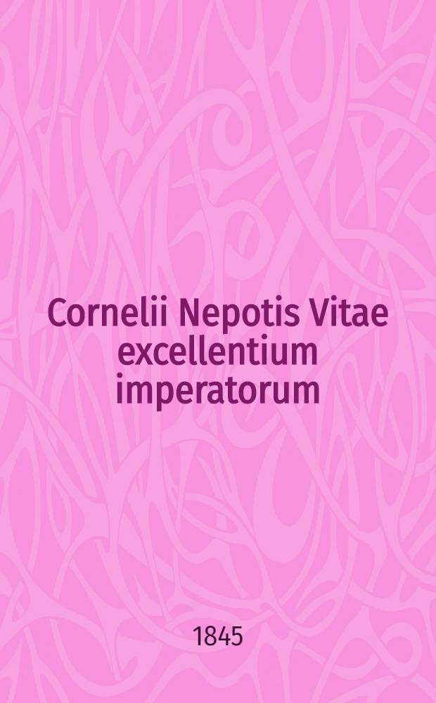 Cornelii Nepotis Vitae excellentium imperatorum : Cum necessariis annotationibus duobusque vocum indicibus, geographico et grammatico