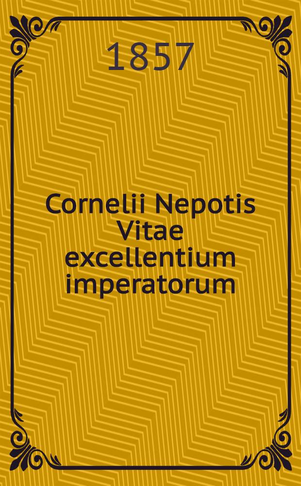 Cornelii Nepotis Vitae excellentium imperatorum : Cum necessariis annotationibus duobusque vocum indicibus, geographico et grammatico