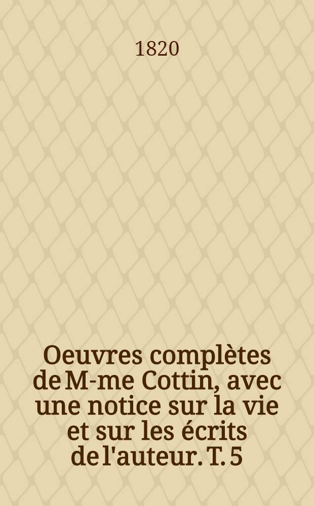 Oeuvres complètes de M-me Cottin, avec une notice sur la vie et sur les écrits de l'auteur. T. 5 : [Mathilde