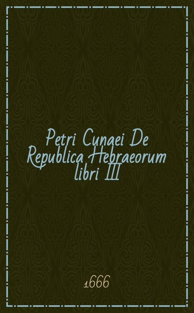 Petri Cunaei De Republica Hebraeorum libri III