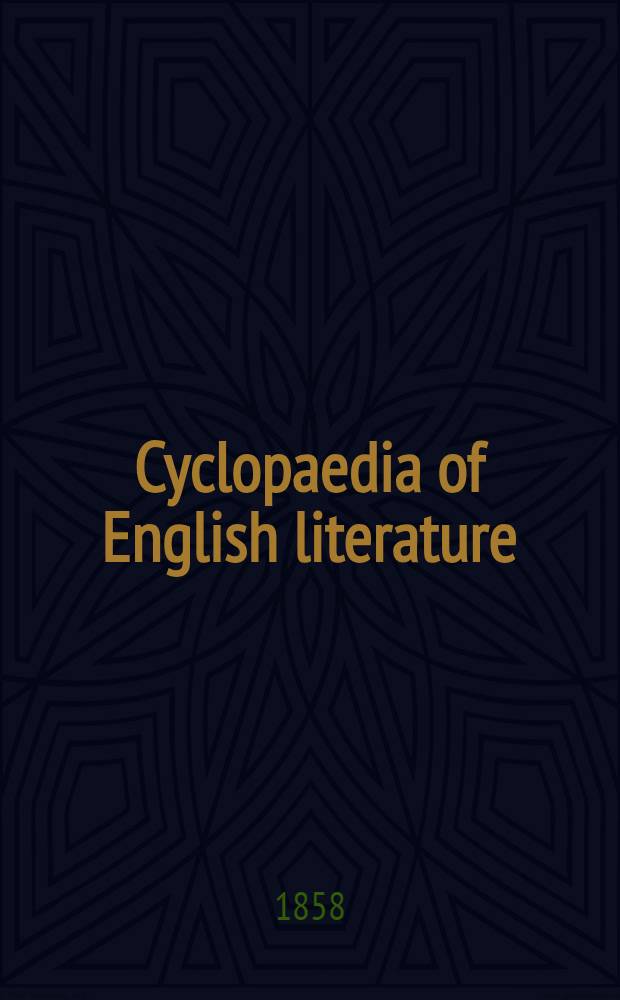 Cyclopaedia of English literature : A history, crit. a. biogr., of Brit. authors from earliest to the present times