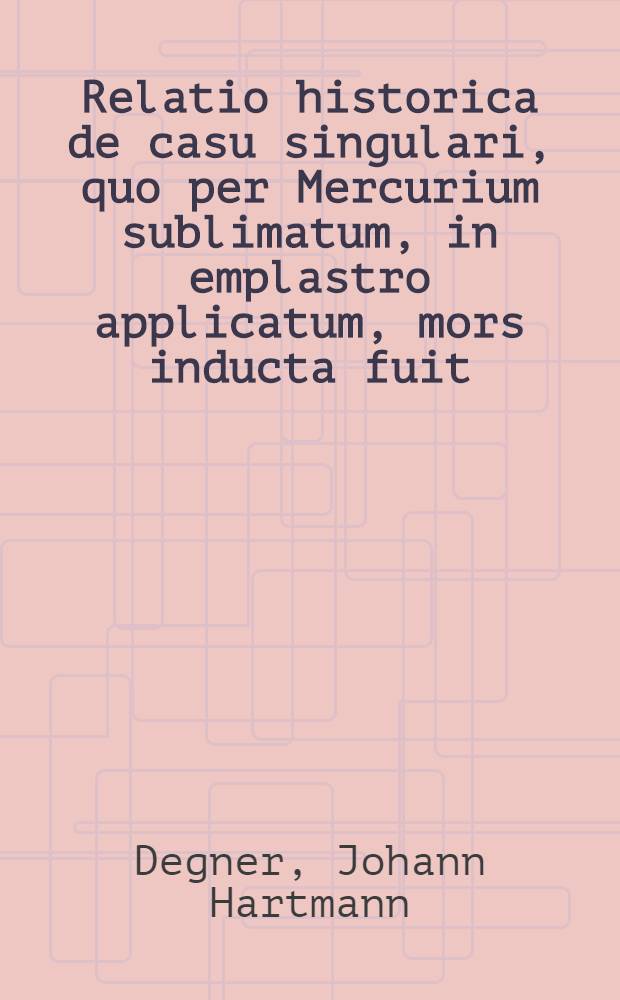 Relatio historica de casu singulari, quo per Mercurium sublimatum, in emplastro applicatum, mors inducta fuit // ... Historia medica de dysenteria bilioso-contagiosa ...