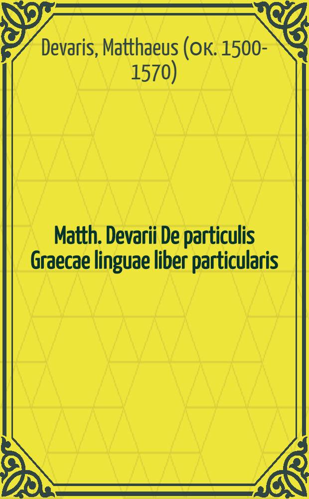 Matth. Devarii De particulis Graecae linguae liber particularis