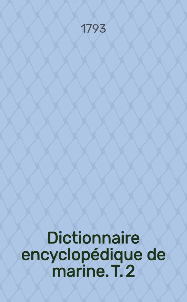 Dictionnaire encyclopédique de marine. T. 2 : [Destination-Muraille]